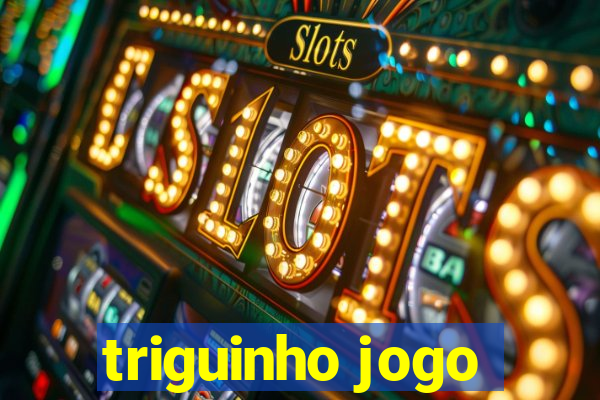 triguinho jogo